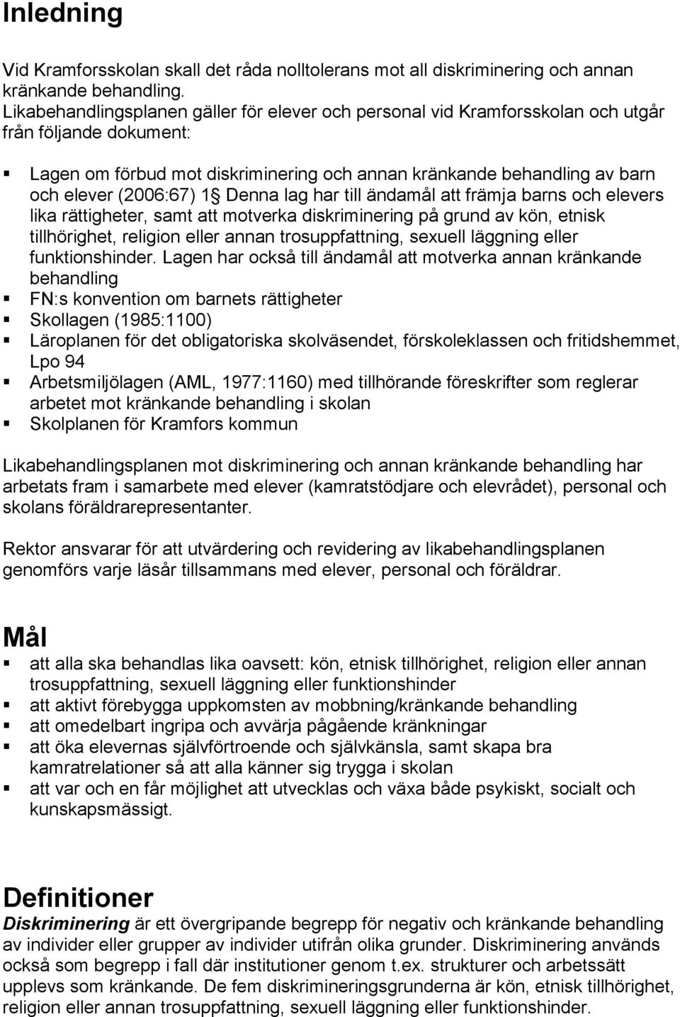 (2006:67) 1 Denna lag har till ändamål att främja barns och elevers lika rättigheter, samt att motverka diskriminering på grund av kön, etnisk tillhörighet, religion eller annan trosuppfattning,