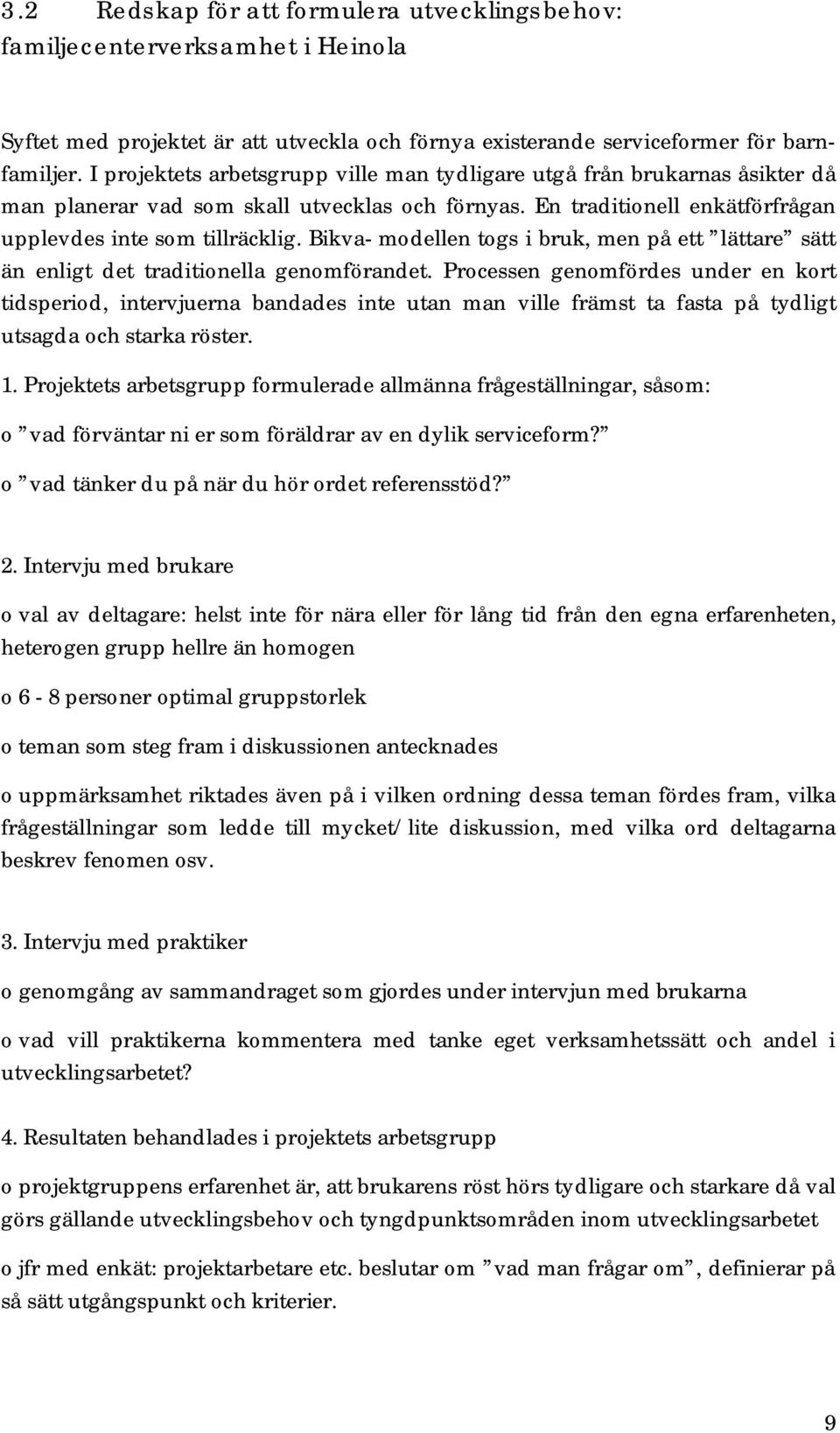 Bikva- modellen togs i bruk, men på ett lättare sätt än enligt det traditionella genomförandet.