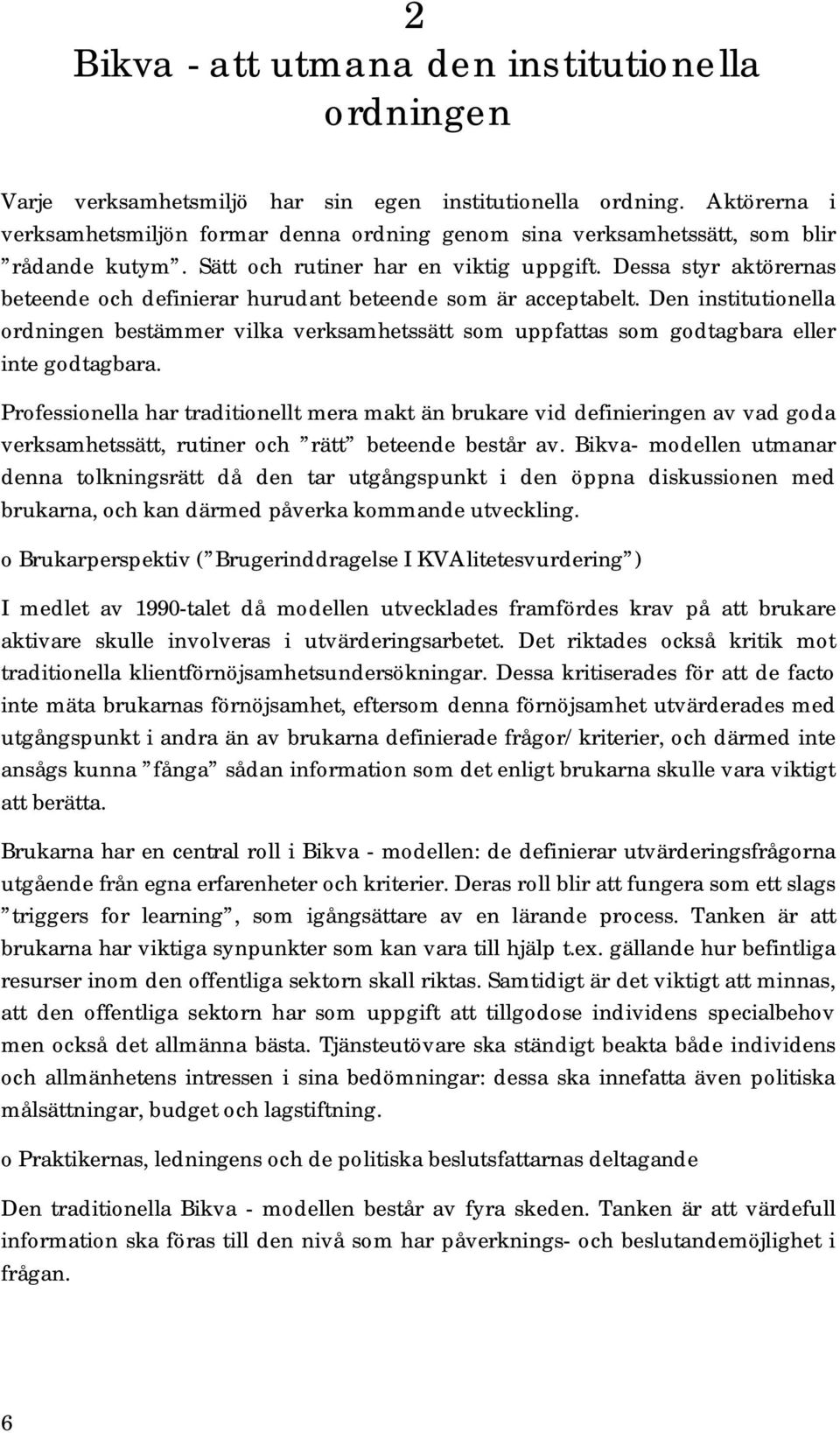 Dessa styr aktörernas beteende och definierar hurudant beteende som är acceptabelt. Den institutionella ordningen bestämmer vilka verksamhetssätt som uppfattas som godtagbara eller inte godtagbara.