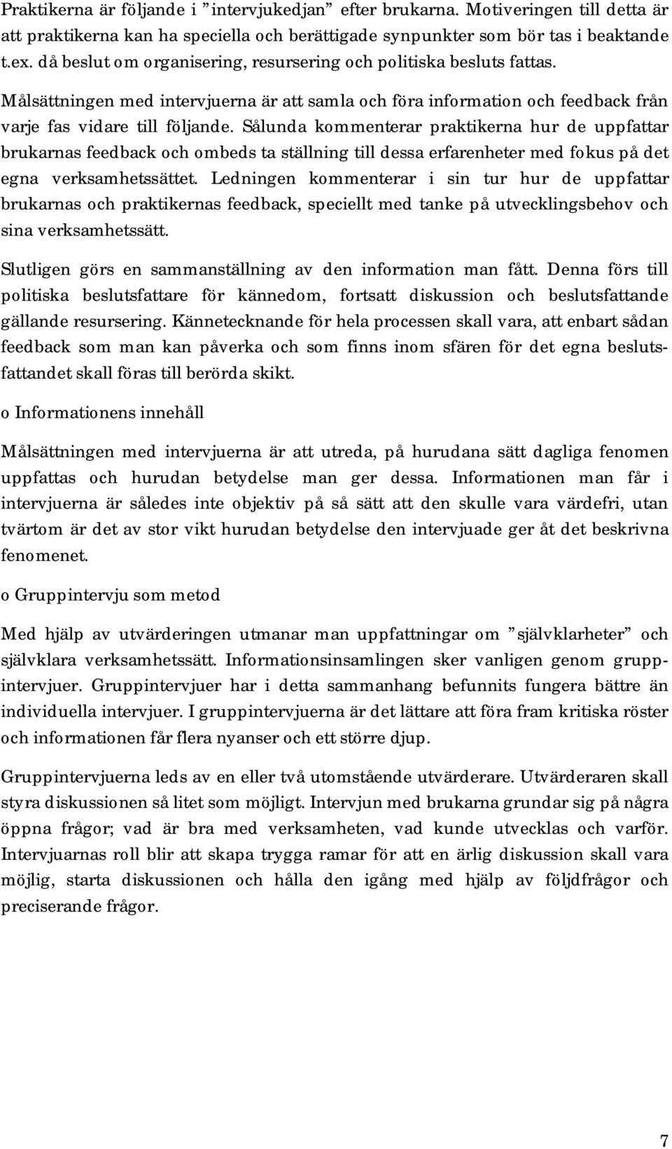 Sålunda kommenterar praktikerna hur de uppfattar brukarnas feedback och ombeds ta ställning till dessa erfarenheter med fokus på det egna verksamhetssättet.