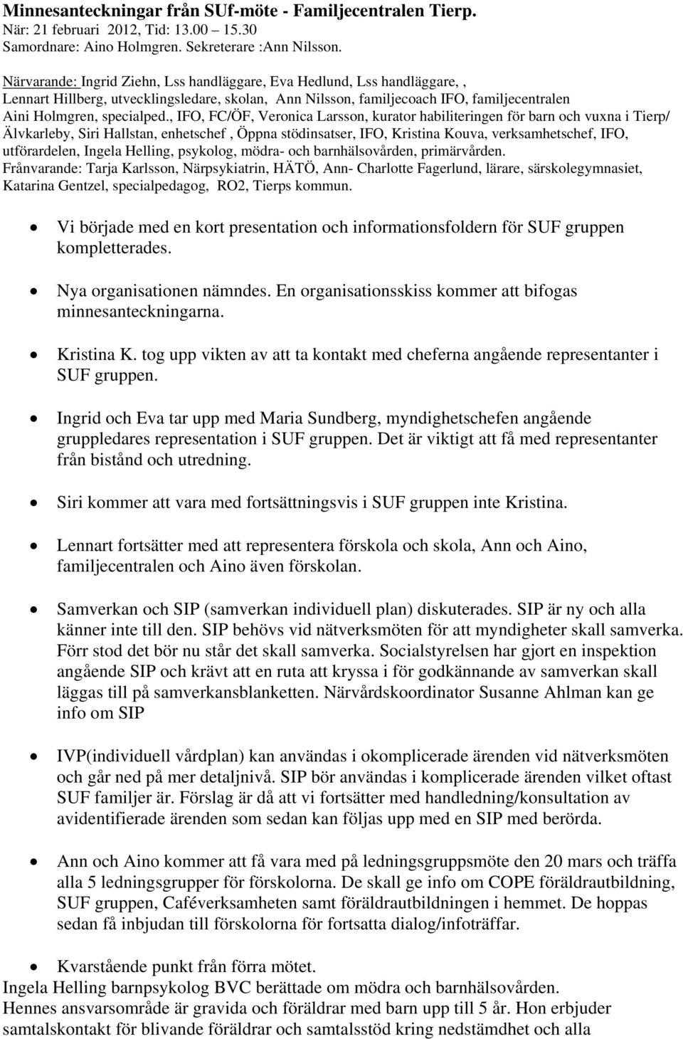 , IFO, FC/ÖF, Veronica Larsson, kurator habiliteringen för barn och vuxna i Tierp/ Älvkarleby, Siri Hallstan, enhetschef, Öppna stödinsatser, IFO, Kristina Kouva, verksamhetschef, IFO, utförardelen,