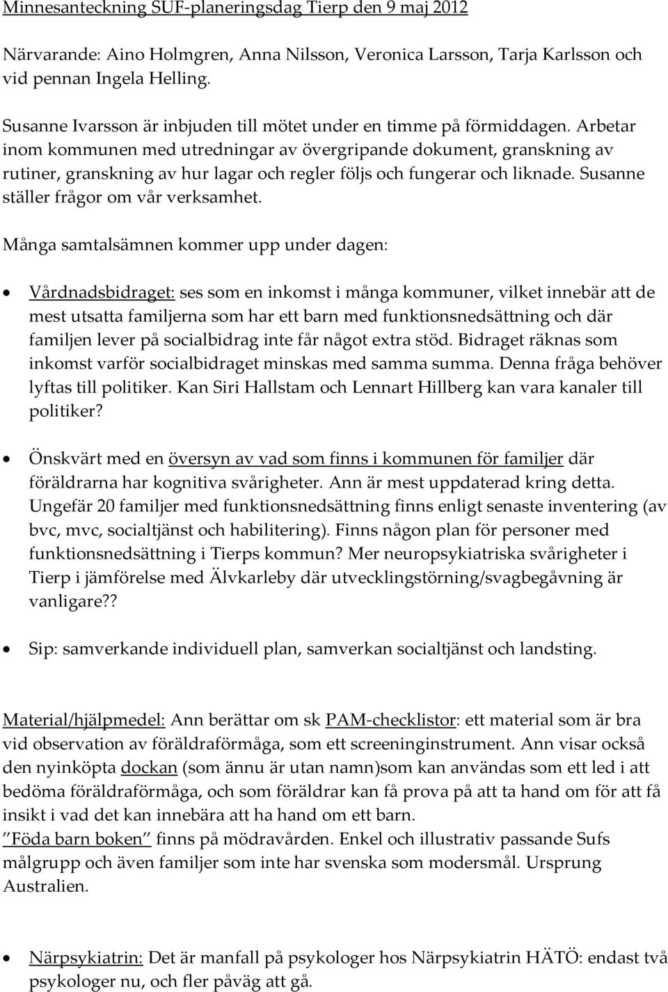 Arbetar inom kommunen med utredningar av övergripande dokument, granskning av rutiner, granskning av hur lagar och regler följs och fungerar och liknade. Susanne ställer frågor om vår verksamhet.