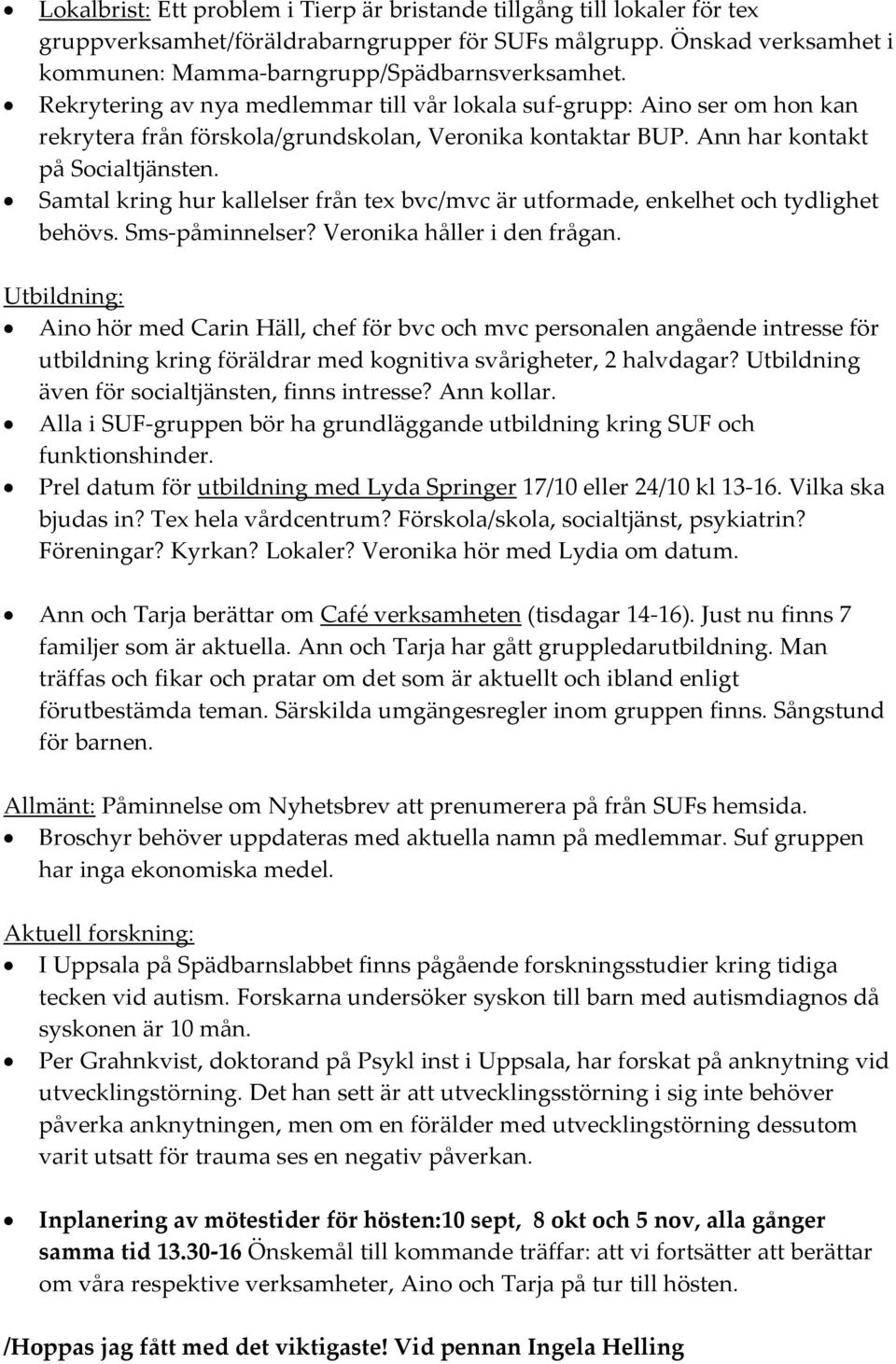 Samtal kring hur kallelser från tex bvc/mvc är utformade, enkelhet och tydlighet behövs. Sms påminnelser? Veronika håller i den frågan.