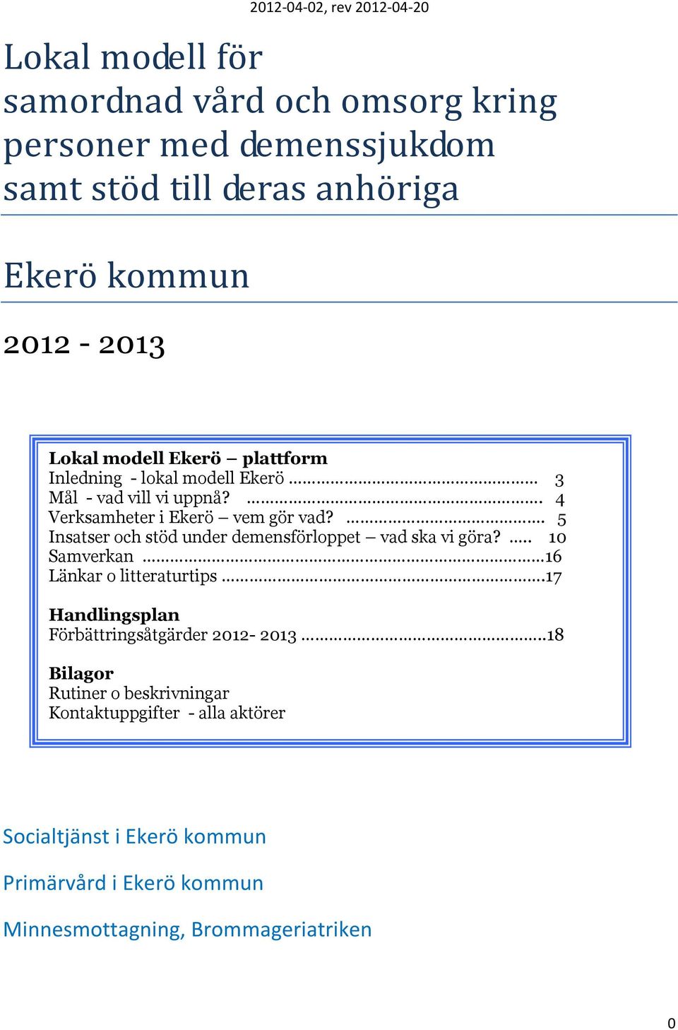 . 5 Insatser och stöd under demensförloppet vad ska vi göra?.. 10 Samverkan 16 Länkar o litteraturtips.