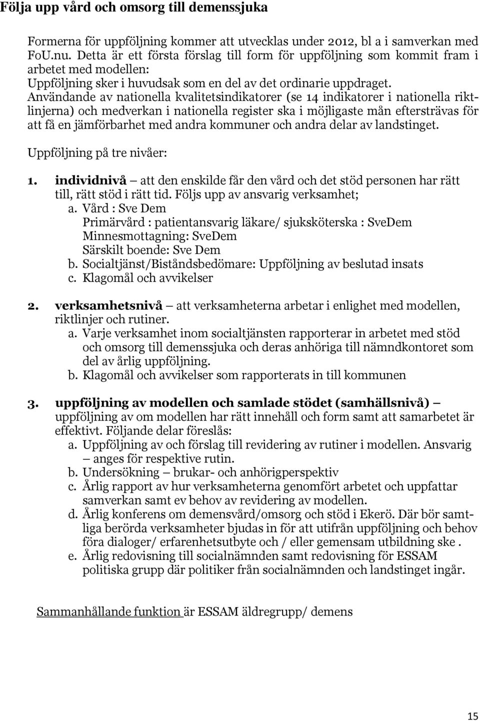 Användande av nationella kvalitetsindikatorer (se 14 indikatorer i nationella riktlinjerna) och medverkan i nationella register ska i möjligaste mån eftersträvas för att få en jämförbarhet med andra