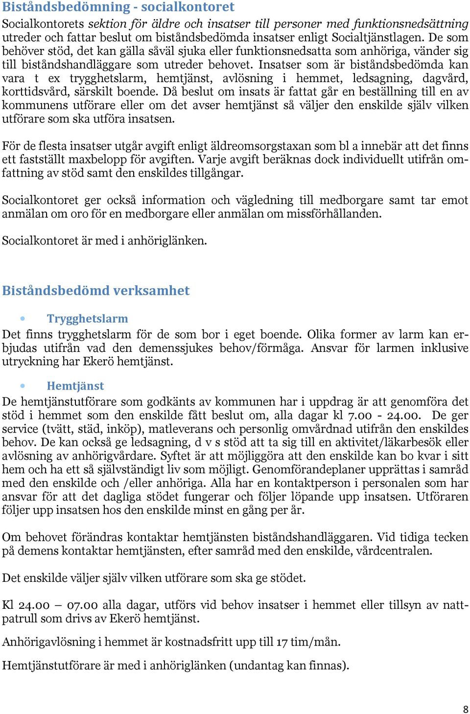 Insatser som är biståndsbedömda kan vara t ex trygghetslarm, hemtjänst, avlösning i hemmet, ledsagning, dagvård, korttidsvård, särskilt boende.