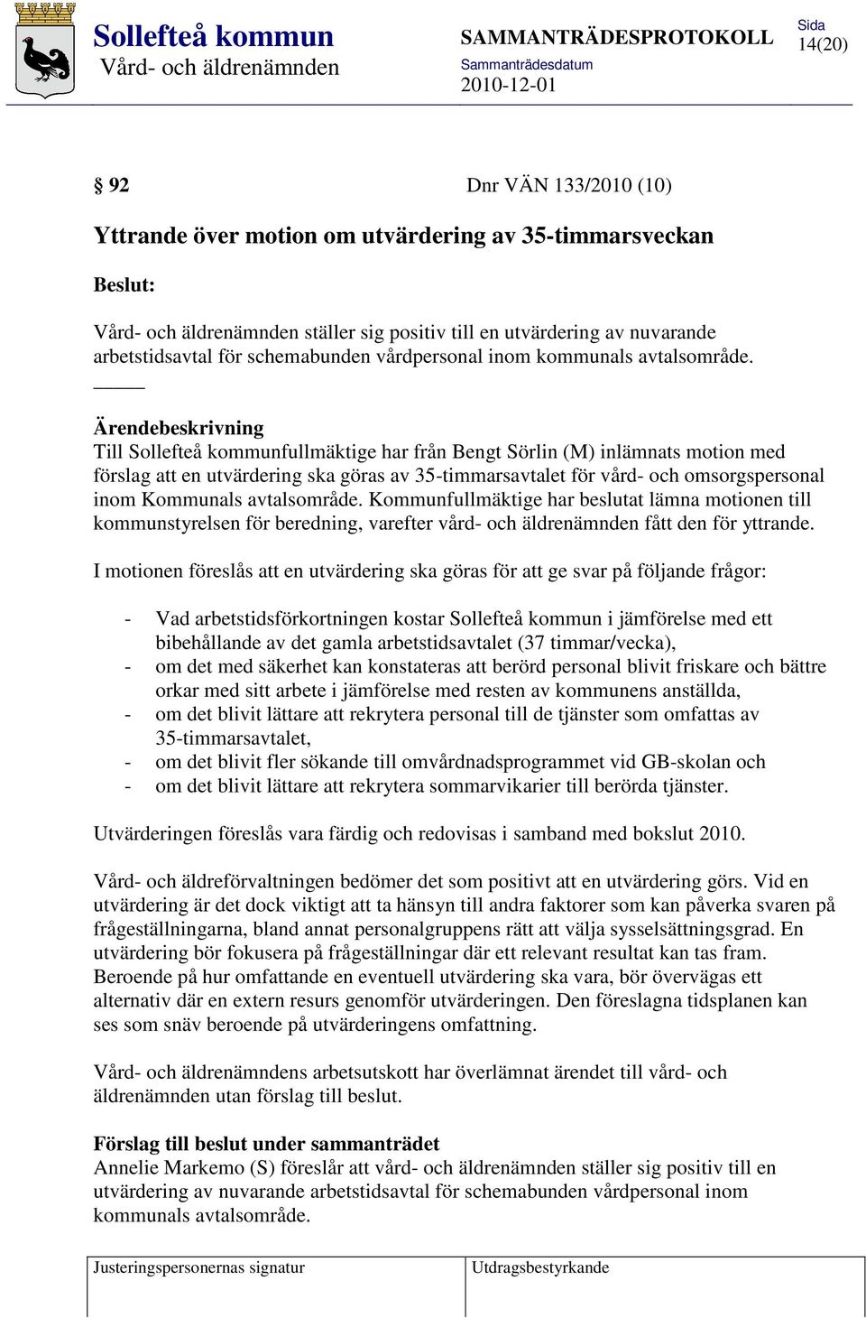 Ärendebeskrivning Till Sollefteå kommunfullmäktige har från Bengt Sörlin (M) inlämnats motion med förslag att en utvärdering ska göras av 35-timmarsavtalet för vård- och omsorgspersonal inom