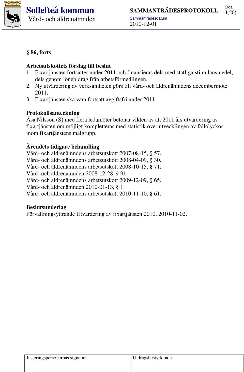 Protokollsanteckning Åsa Nilsson (S) med flera ledamöter betonar vikten av att 2011 års utvärdering av fixartjänsten om möjligt kompletteras med statistik över utvecklingen av fallolyckor inom