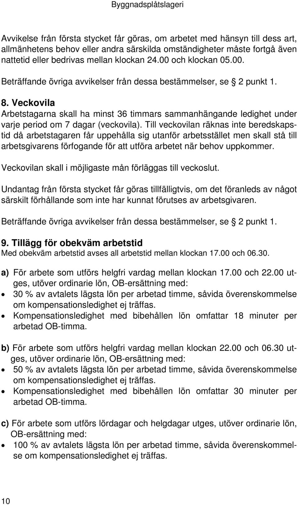 Veckovila Arbetstagarna skall ha minst 36 timmars sammanhängande ledighet under varje period om 7 dagar (veckovila).