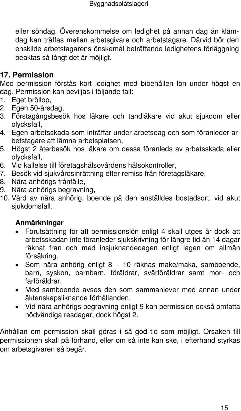 Permission Med permission förstås kort ledighet med bibehållen lön under högst en dag. Permission kan beviljas i följande fall: 1. Eget bröllop, 2. Egen 50-årsdag, 3.