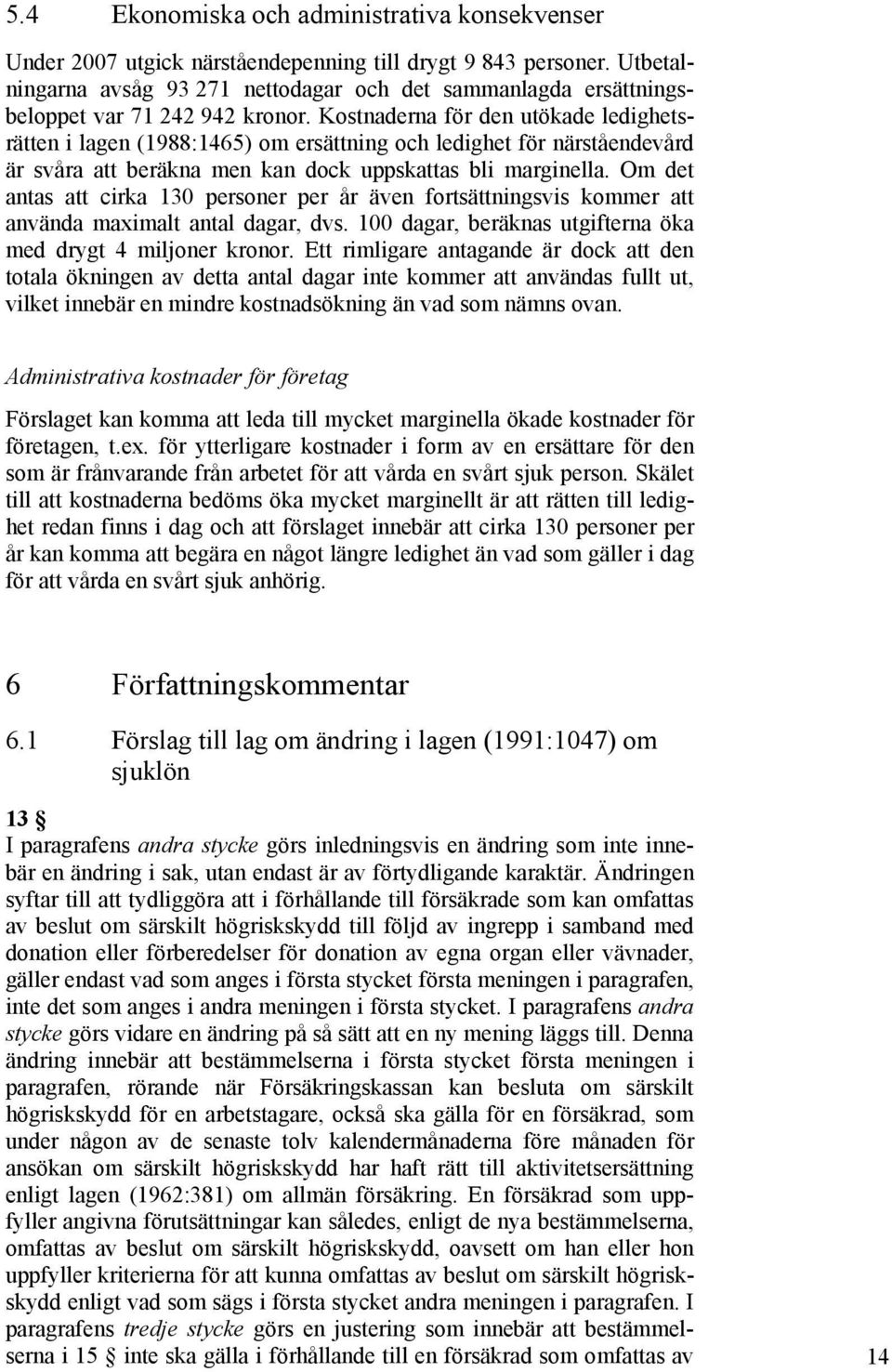 Kostnaderna för den utökade ledighetsrätten i lagen (1988:1465) om ersättning och ledighet för närståendevård är svåra att beräkna men kan dock uppskattas bli marginella.