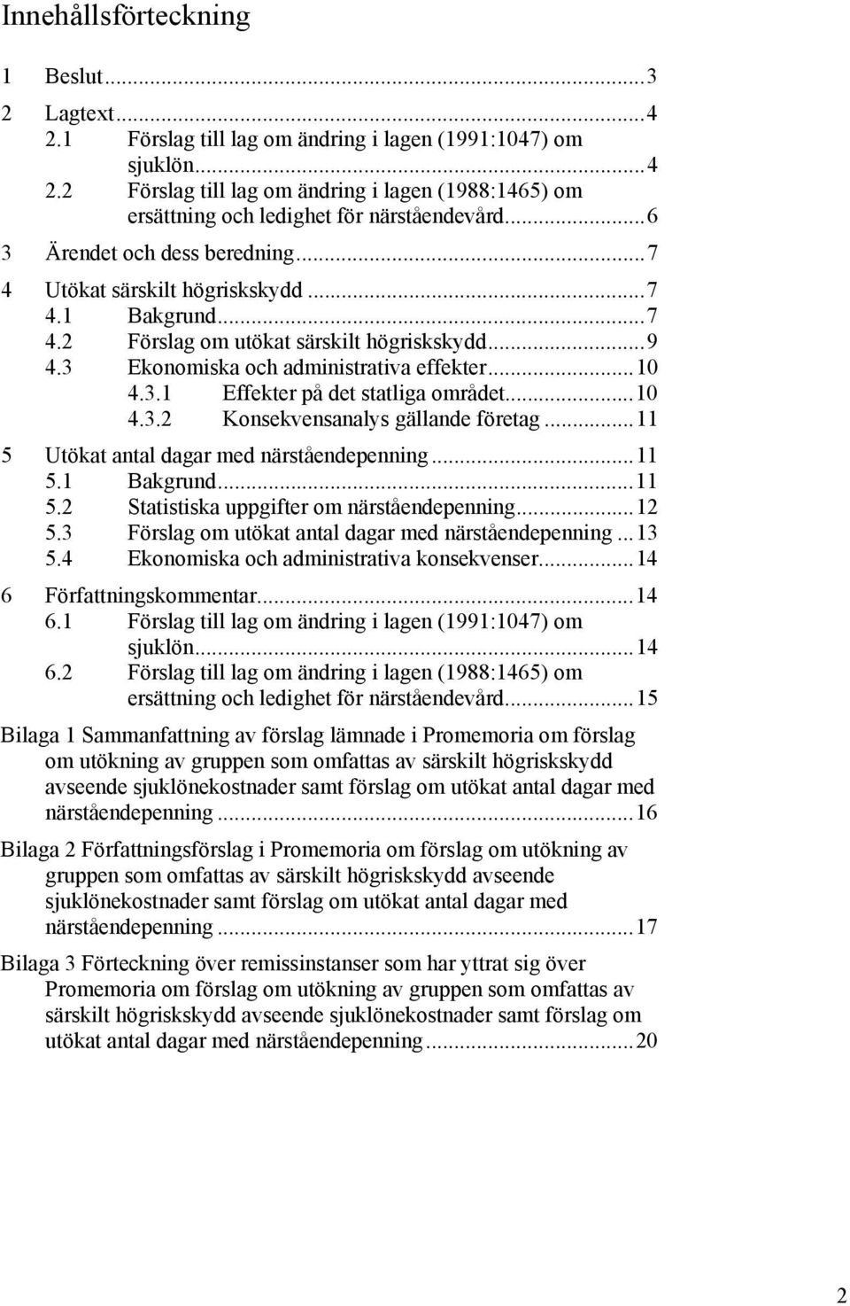 ..10 4.3.2 Konsekvensanalys gällande företag...11 5 Utökat antal dagar med närståendepenning...11 5.1 Bakgrund...11 5.2 Statistiska uppgifter om närståendepenning...12 5.