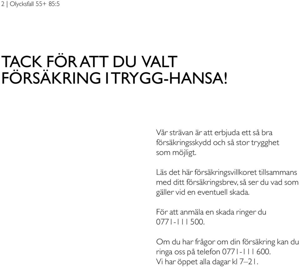 Läs det här försäkringsvillkoret tillsammans med ditt försäkringsbrev, så ser du vad som gäller vid en
