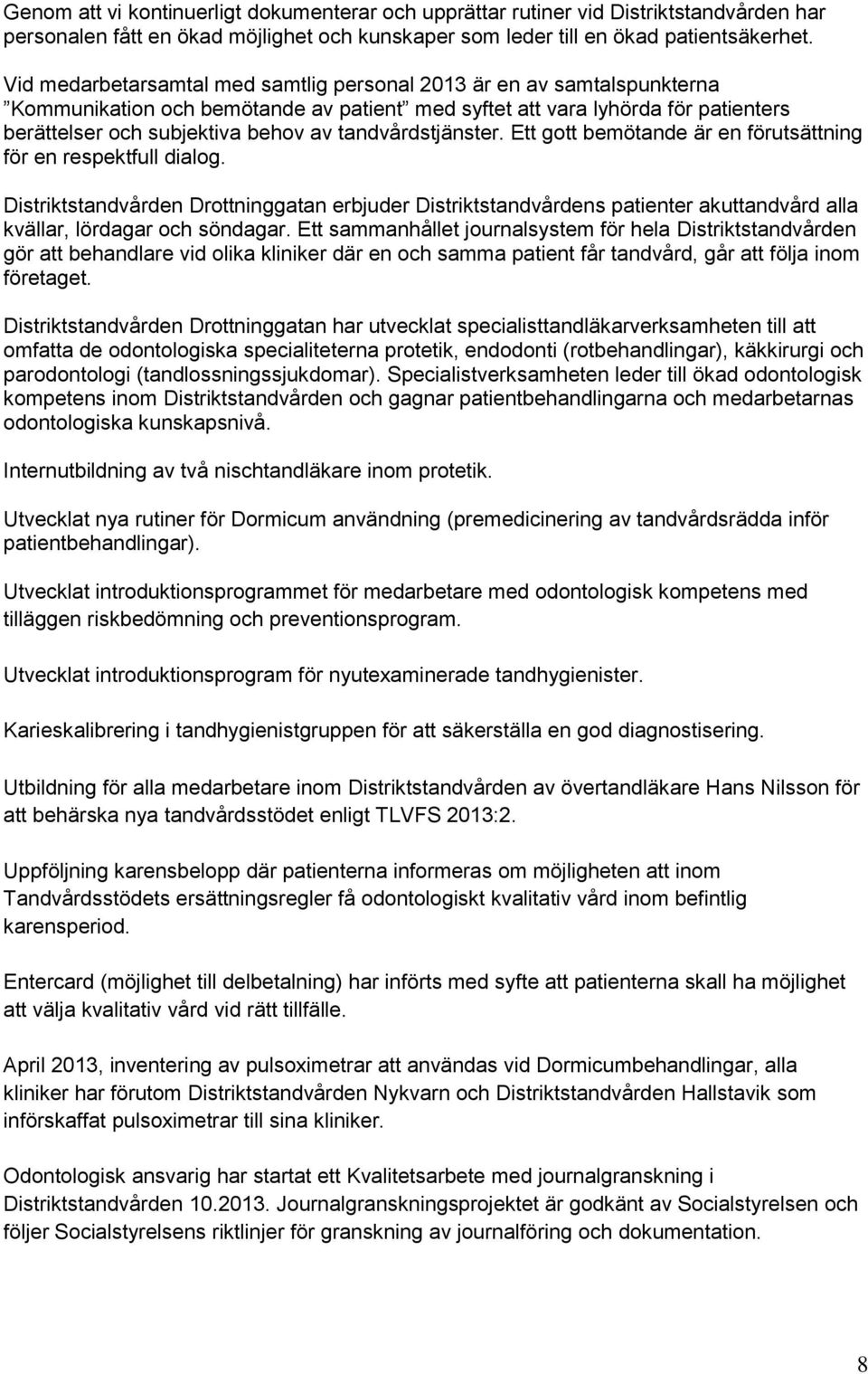 tandvårdstjänster. Ett gott bemötande är en förutsättning för en respektfull dialog.