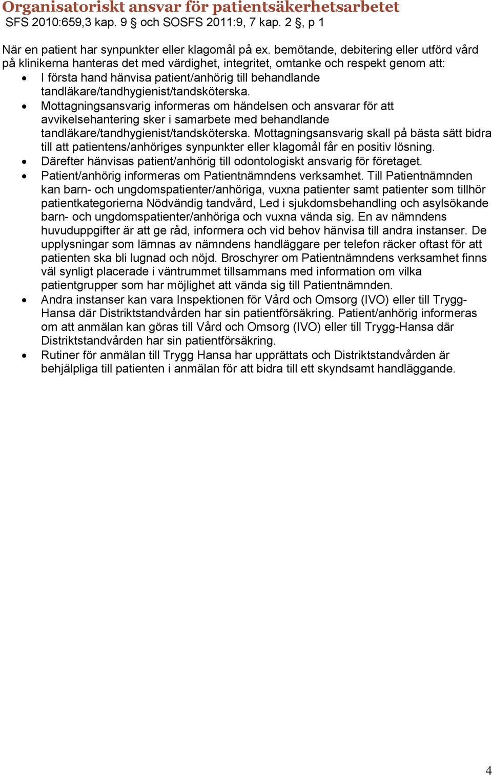 tandläkare/tandhygienist/tandsköterska. Mottagningsansvarig informeras om händelsen och ansvarar för att avvikelsehantering sker i samarbete med behandlande tandläkare/tandhygienist/tandsköterska.