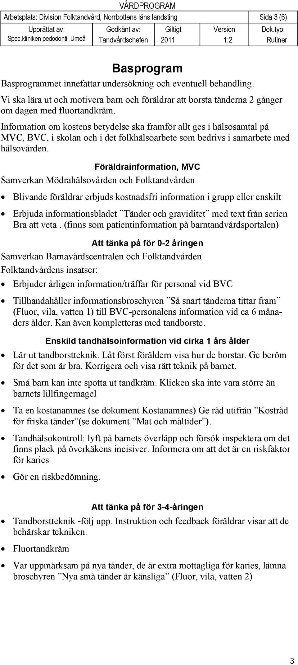 Information om kostens betydelse ska framför allt ges i hälsosamtal på MVC, BVC, i skolan och i det folkhälsoarbete som bedrivs i samarbete med hälsovården.