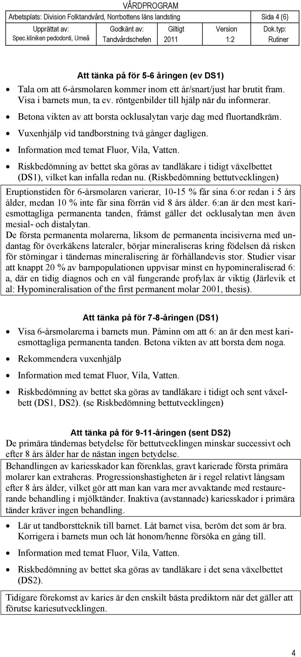 Riskbedömning av bettet ska göras av tandläkare i tidigt växelbettet (DS1), vilket kan infalla redan nu.