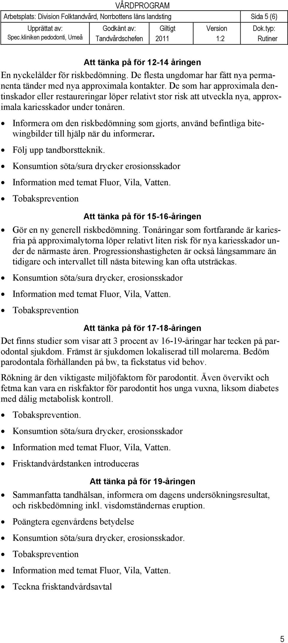 De som har approximala dentinskador eller restaureringar löper relativt stor risk att utveckla nya, approximala kariesskador under tonåren.