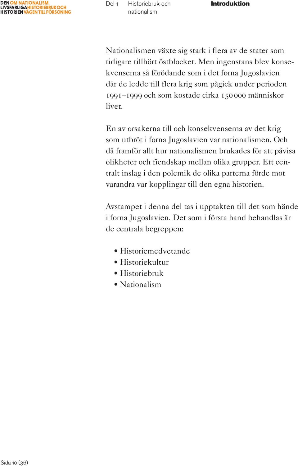 En av orsakerna till och konsekvenserna av det krig som utbröt i forna Jugoslavien var nationalismen.