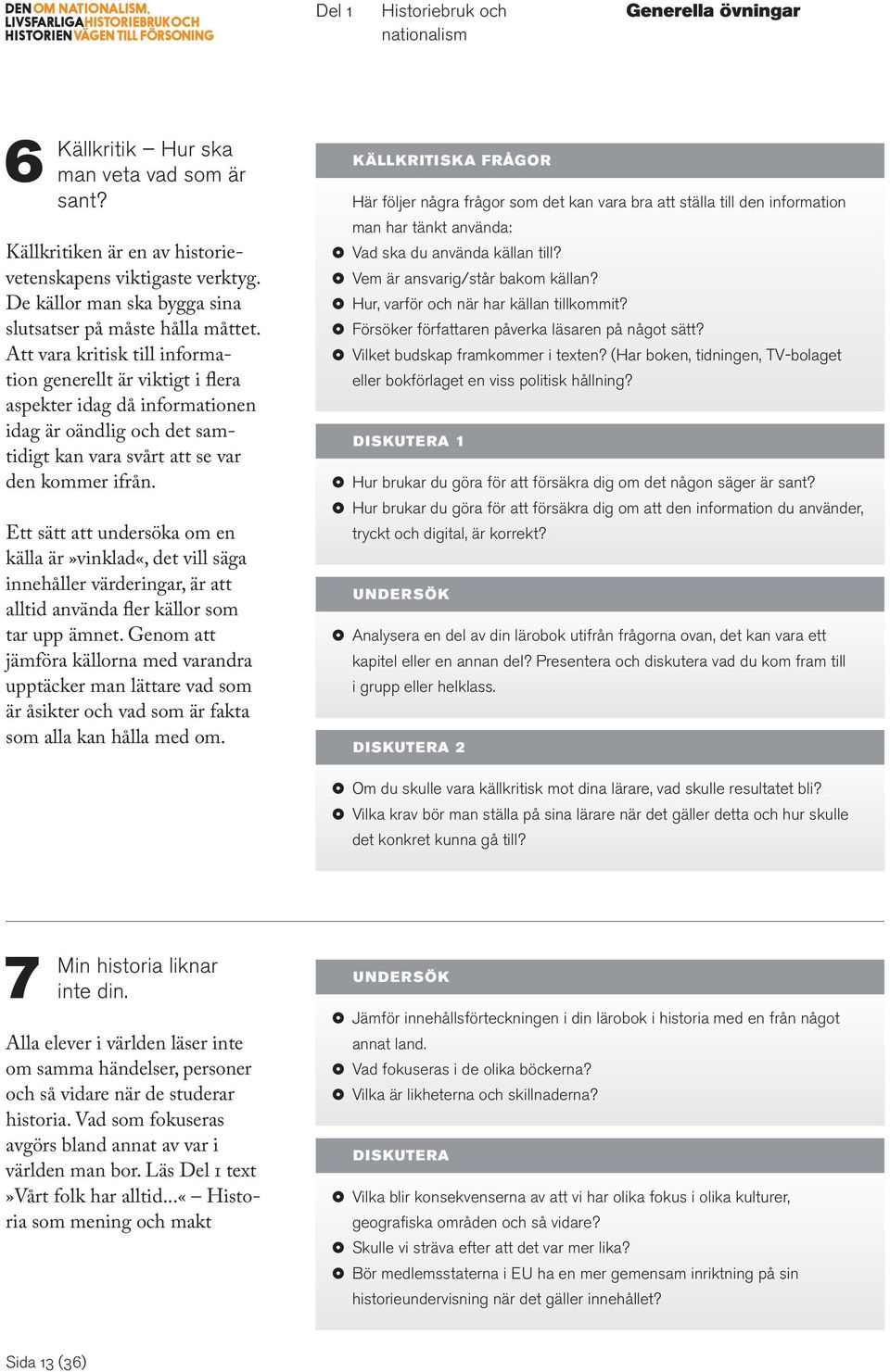 Att vara kritisk till information generellt är viktigt i flera aspekter idag då informationen idag är oändlig och det samtidigt kan vara svårt att se var den kommer ifrån.