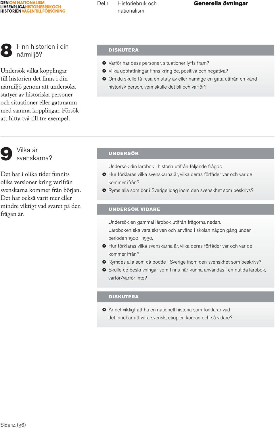 Försök att hitta två till tre exempel. DISKUTERA Varför har dess personer, situationer lyfts fram? Vilka uppfattningar finns kring de, positiva och negativa?