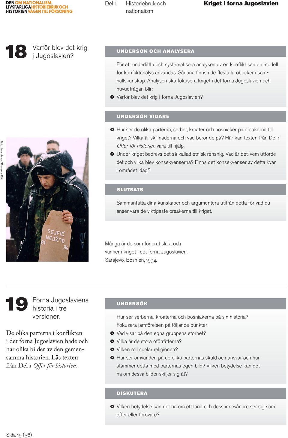Analysen ska fokusera kriget i det forna Jugoslavien och huvudfrågan blir: Varför blev det krig i forna Jugoslavien?