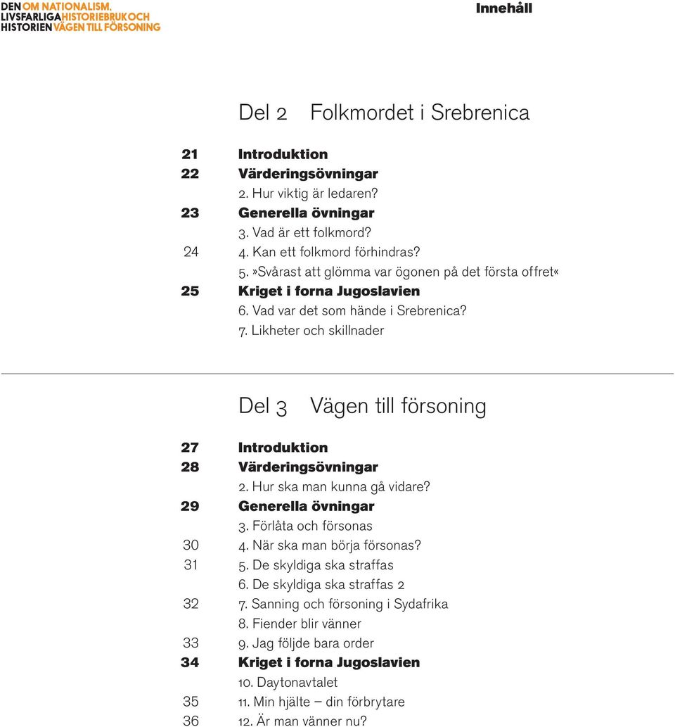 Likheter och skillnader Del 3 Vägen till försoning 27 28 29 30 31 32 33 34 35 36 Introduktion Värderingsövningar 2. Hur ska man kunna gå vidare? Generella övningar 3. Förlåta och försonas 4.