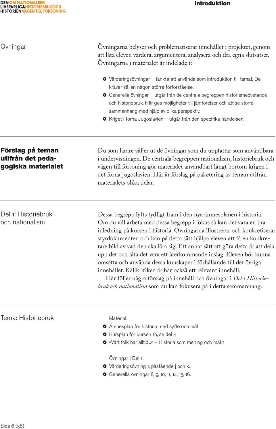 Generella övningar utgår från de centrala begreppen historiemedvetande och historiebruk. Här ges möjligheter till jämförelser och att se större sammanhang med hjälp av olika perspektiv.