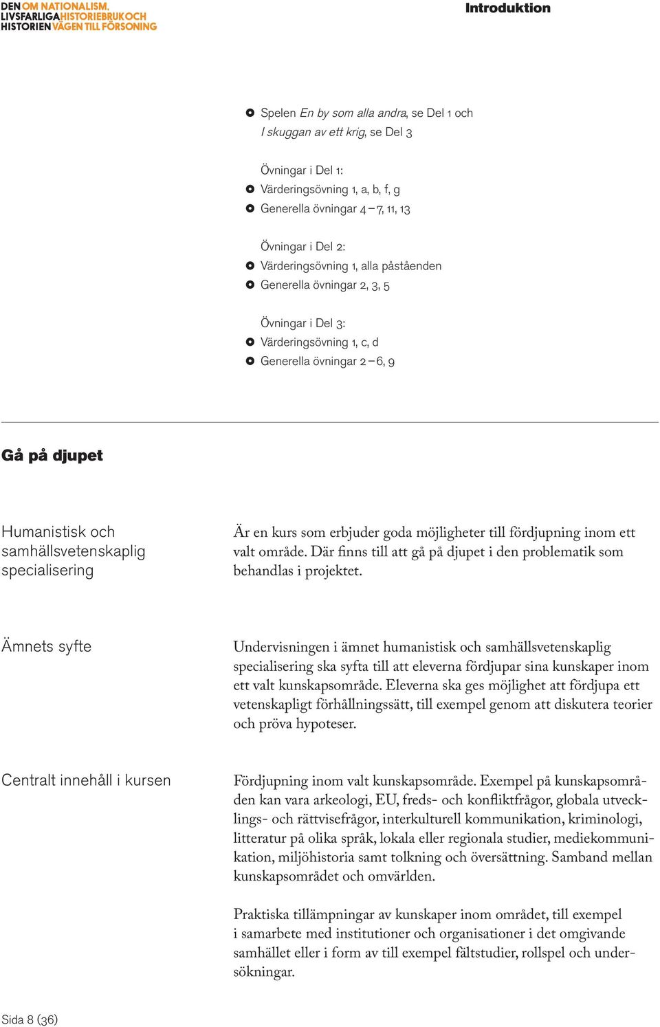 erbjuder goda möjligheter till fördjupning inom ett valt område. Där finns till att gå på djupet i den problematik som behandlas i projektet.