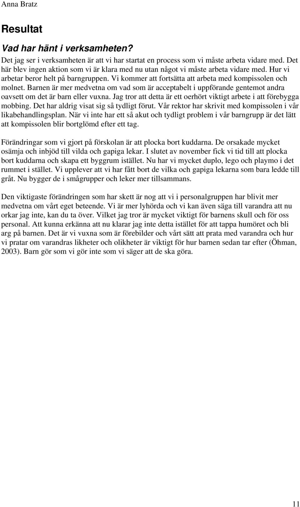 Barnen är mer medvetna om vad som är acceptabelt i uppförande gentemot andra oavsett om det är barn eller vuxna. Jag tror att detta är ett oerhört viktigt arbete i att förebygga mobbing.