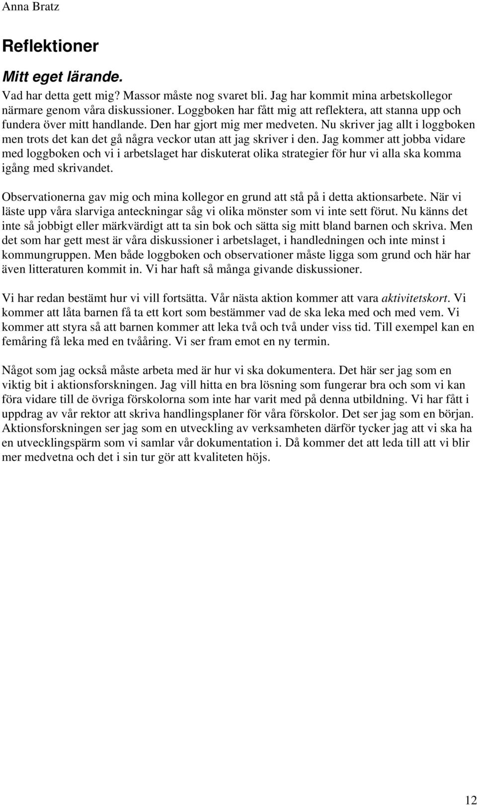Nu skriver jag allt i loggboken men trots det kan det gå några veckor utan att jag skriver i den.