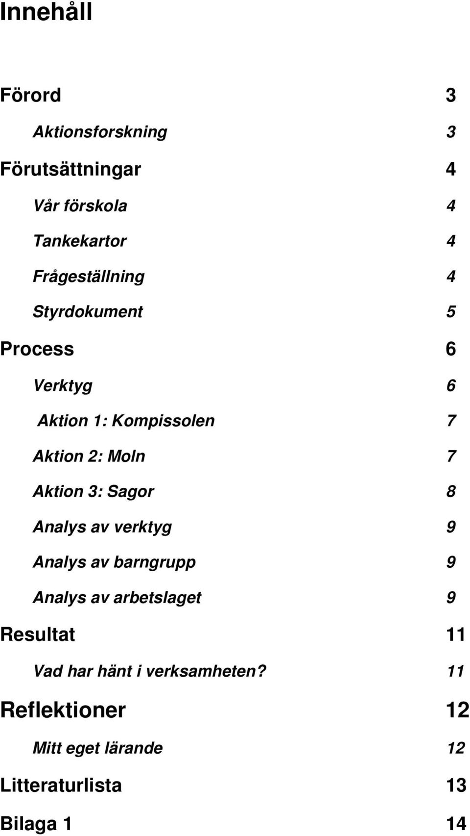 Aktion 3: Sagor 8 Analys av verktyg 9 Analys av barngrupp 9 Analys av arbetslaget 9 Resultat