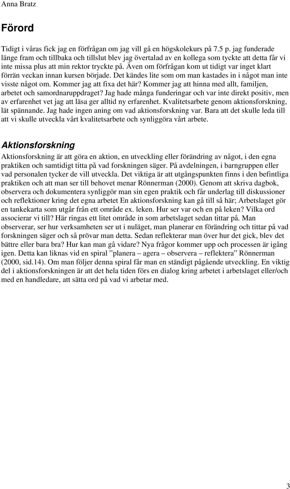 Även om förfrågan kom ut tidigt var inget klart förrän veckan innan kursen började. Det kändes lite som om man kastades in i något man inte visste något om. Kommer jag att fixa det här?