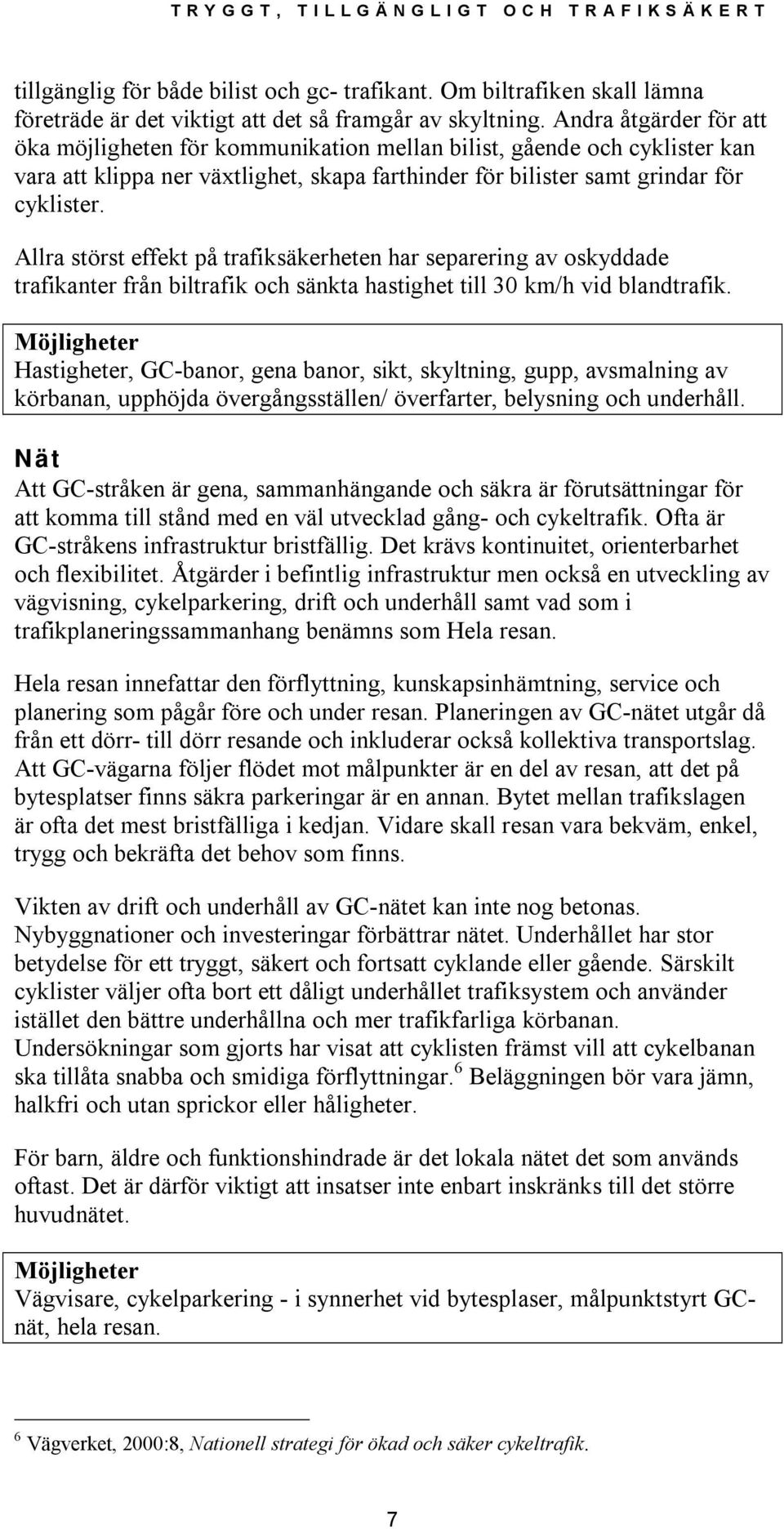 Allra störst effekt på trafiksäkerheten har separering av oskyddade trafikanter från biltrafik och sänkta hastighet till 30 km/h vid blandtrafik.