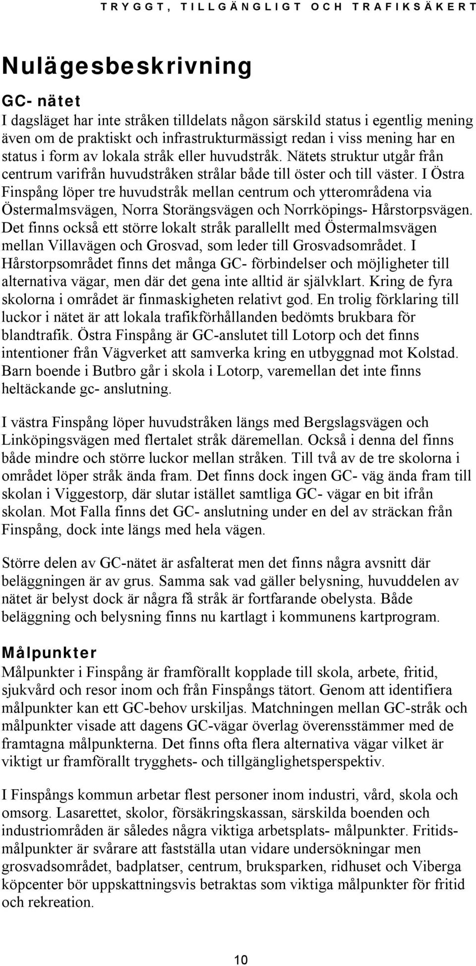 I Östra Finspång löper tre huvudstråk mellan centrum och ytterområdena via Östermalmsvägen, Norra Storängsvägen och Norrköpings- Hårstorpsvägen.