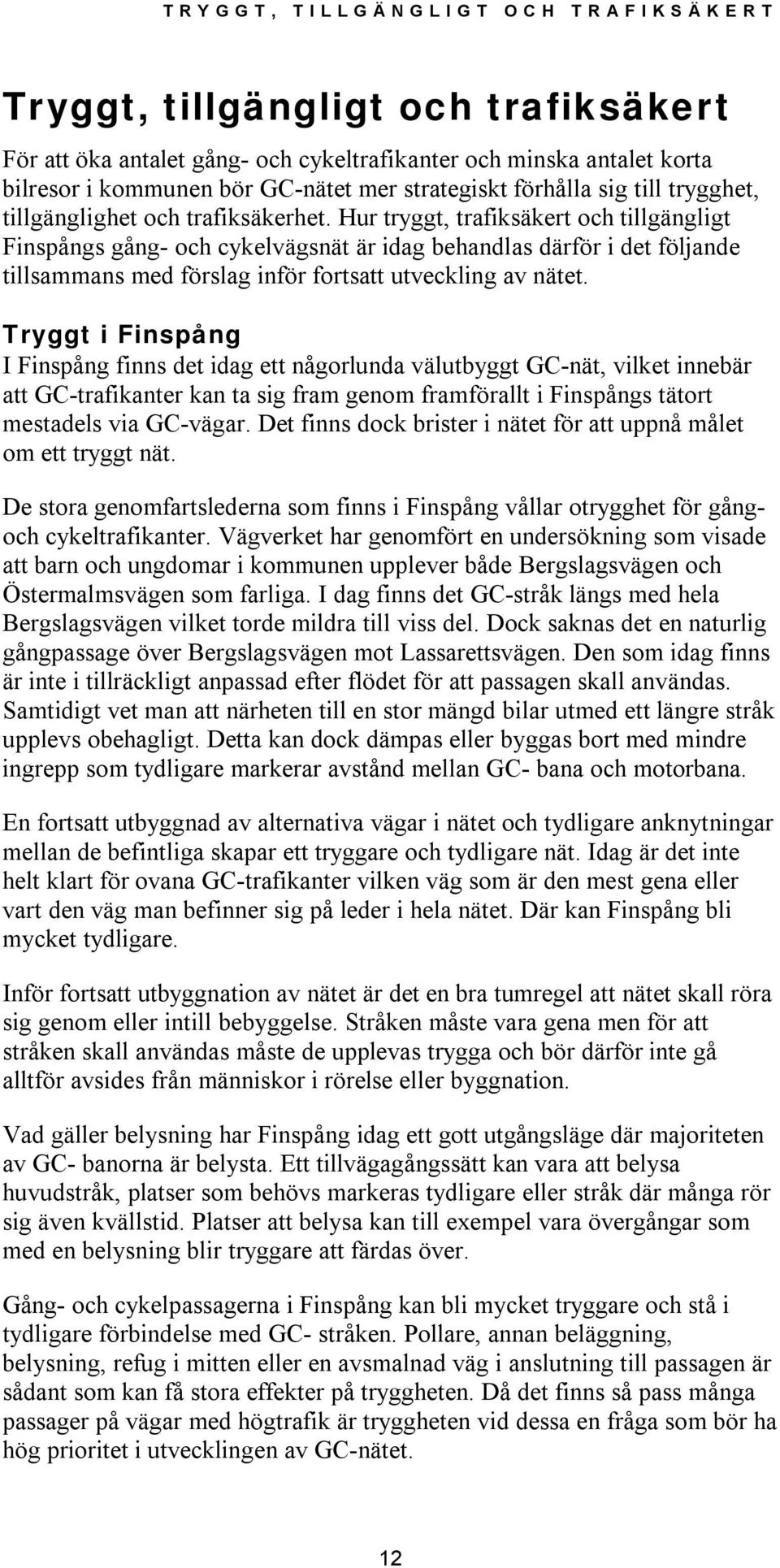 Hur tryggt, trafiksäkert och tillgängligt Finspångs gång- och cykelvägsnät är idag behandlas därför i det följande tillsammans med förslag inför fortsatt utveckling av nätet.