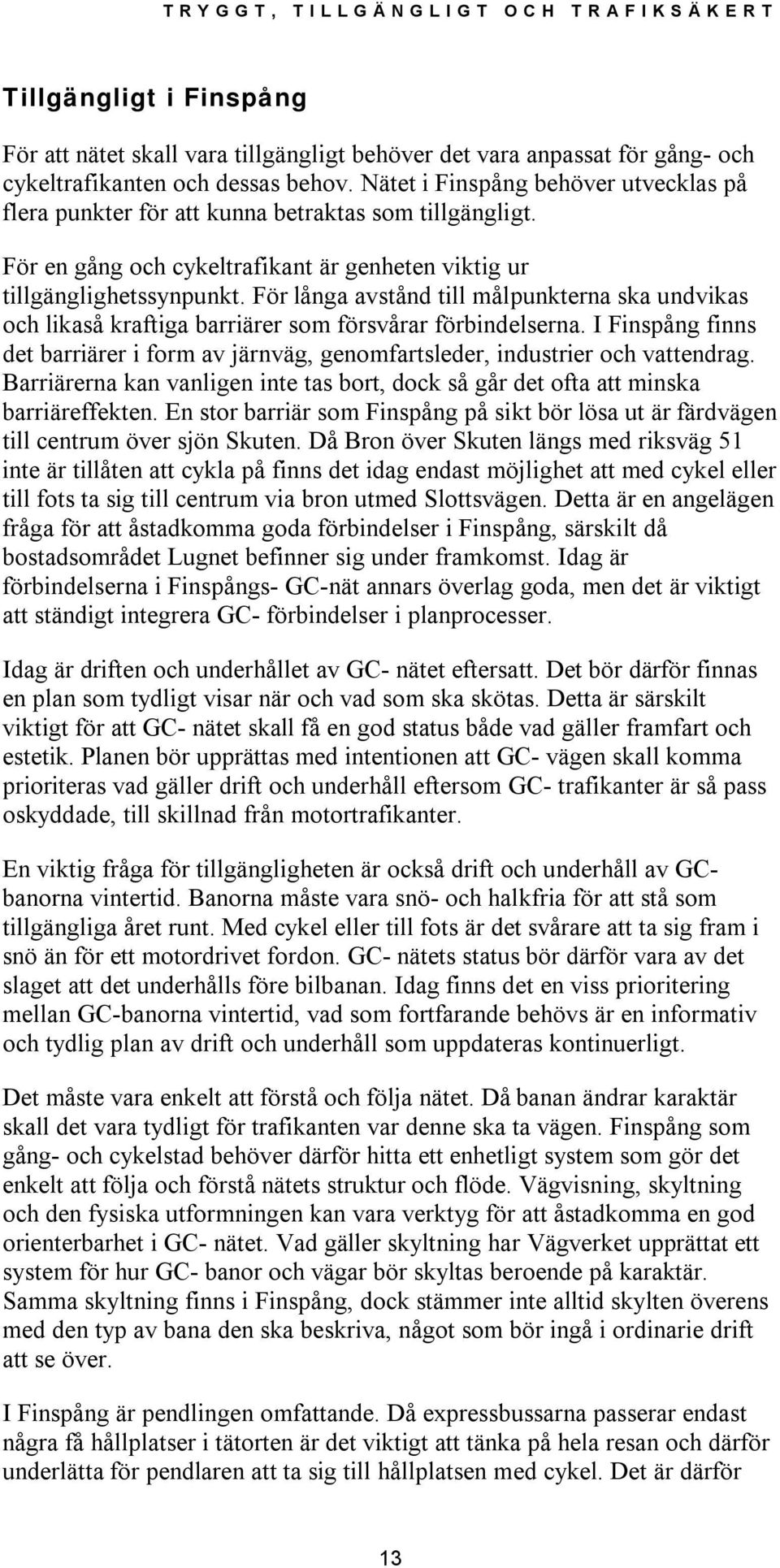 För långa avstånd till målpunkterna ska undvikas och likaså kraftiga barriärer som försvårar förbindelserna.