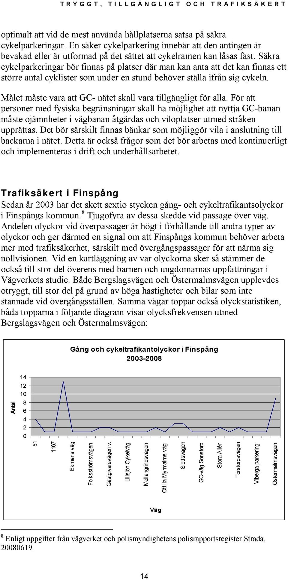 Säkra cykelparkeringar bör finnas på platser där man kan anta att det kan finnas ett större antal cyklister som under en stund behöver ställa ifrån sig cykeln.