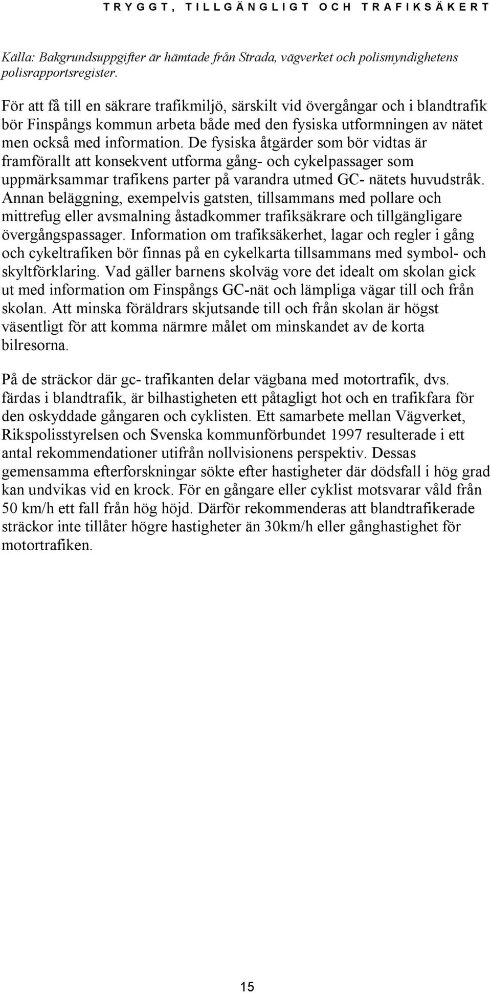 De fysiska åtgärder som bör vidtas är framförallt att konsekvent utforma gång- och cykelpassager som uppmärksammar trafikens parter på varandra utmed GC- nätets huvudstråk.