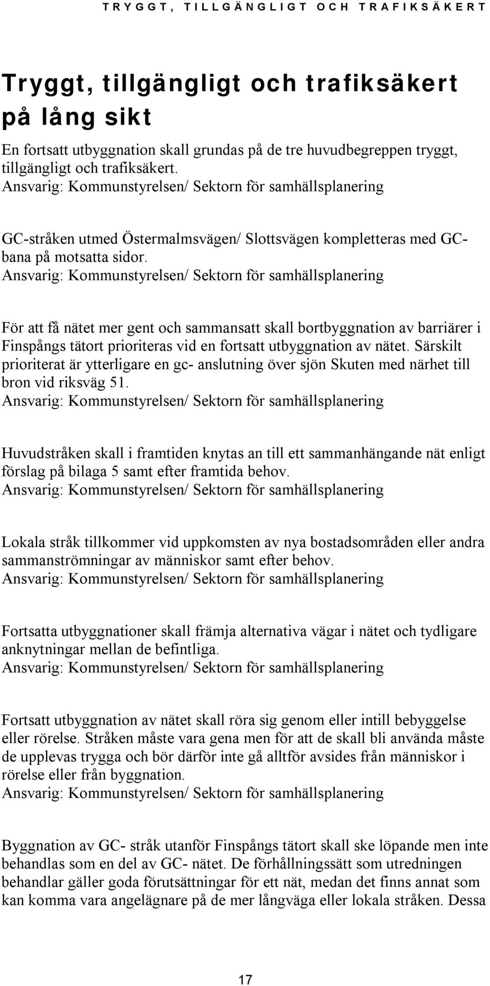 För att få nätet mer gent och sammansatt skall bortbyggnation av barriärer i Finspångs tätort prioriteras vid en fortsatt utbyggnation av nätet.