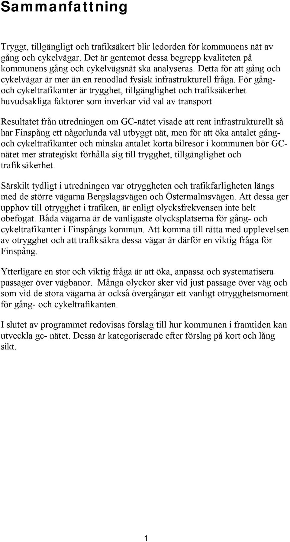 För gångoch cykeltrafikanter är trygghet, tillgänglighet och trafiksäkerhet huvudsakliga faktorer som inverkar vid val av transport.