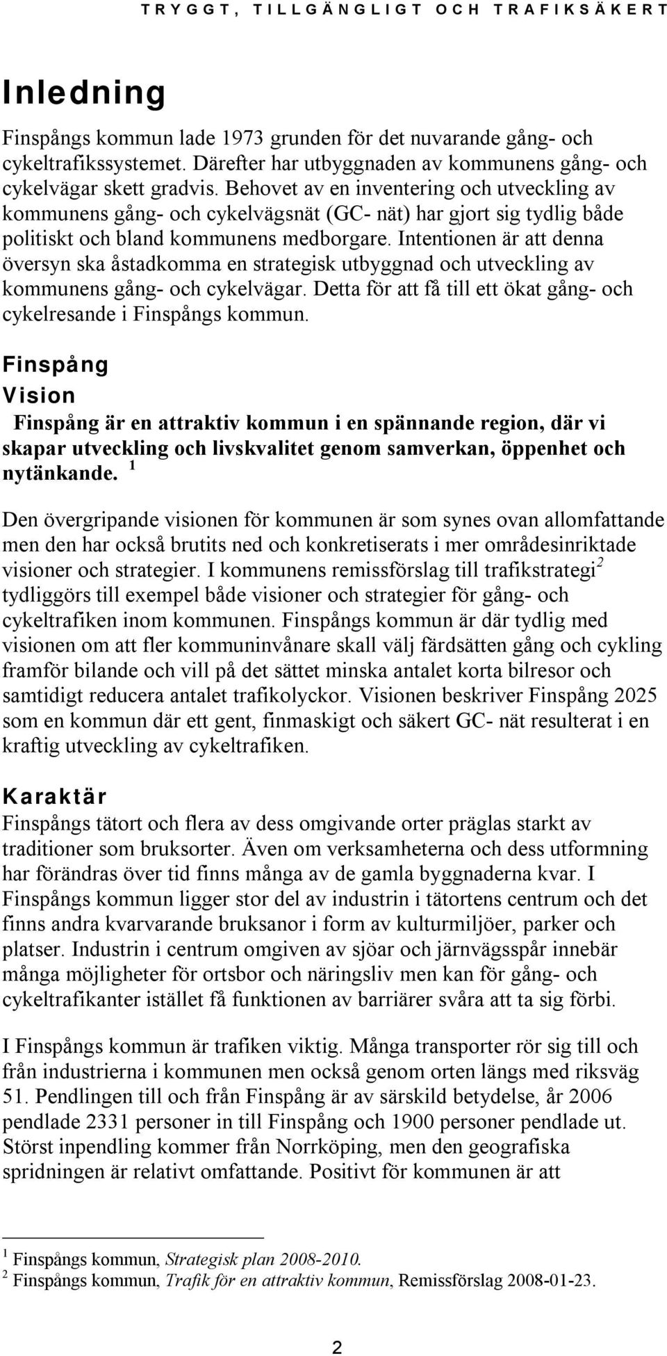Intentionen är att denna översyn ska åstadkomma en strategisk utbyggnad och utveckling av kommunens gång- och cykelvägar. Detta för att få till ett ökat gång- och cykelresande i Finspångs kommun.