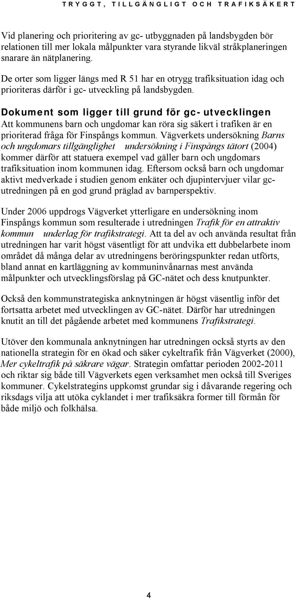 Dokument som ligger till grund för gc- utvecklingen Att kommunens barn och ungdomar kan röra sig säkert i trafiken är en prioriterad fråga för Finspångs kommun.