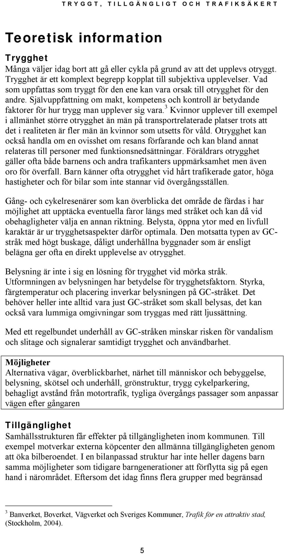3 Kvinnor upplever till exempel i allmänhet större otrygghet än män på transportrelaterade platser trots att det i realiteten är fler män än kvinnor som utsetts för våld.