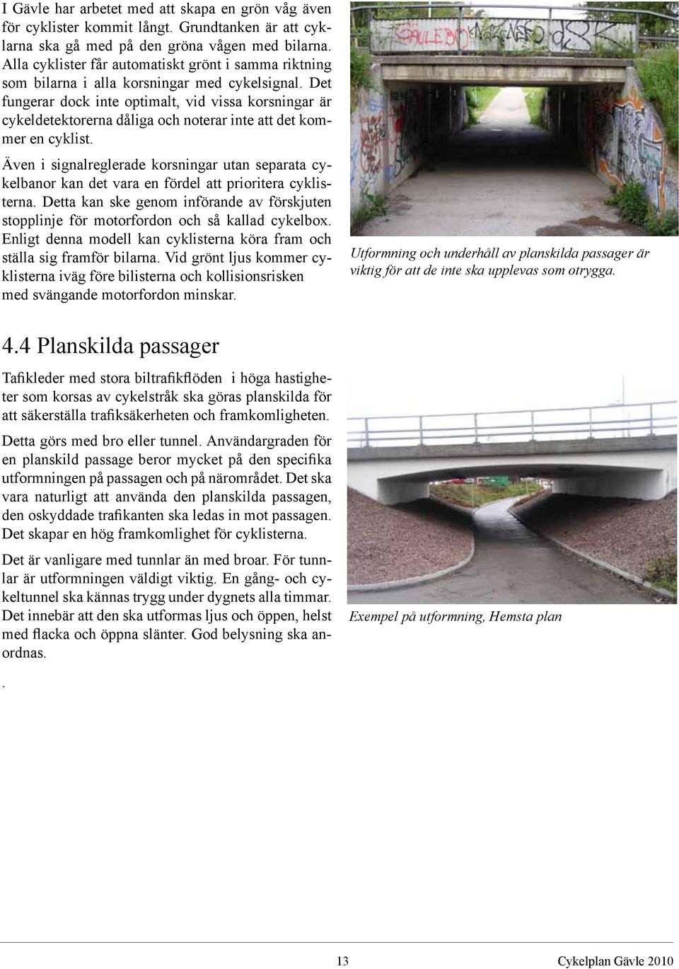 Det fungerar dock inte optimalt, vid vissa korsningar är cykeldetektorerna dåliga och noterar inte att det kommer en cyklist.