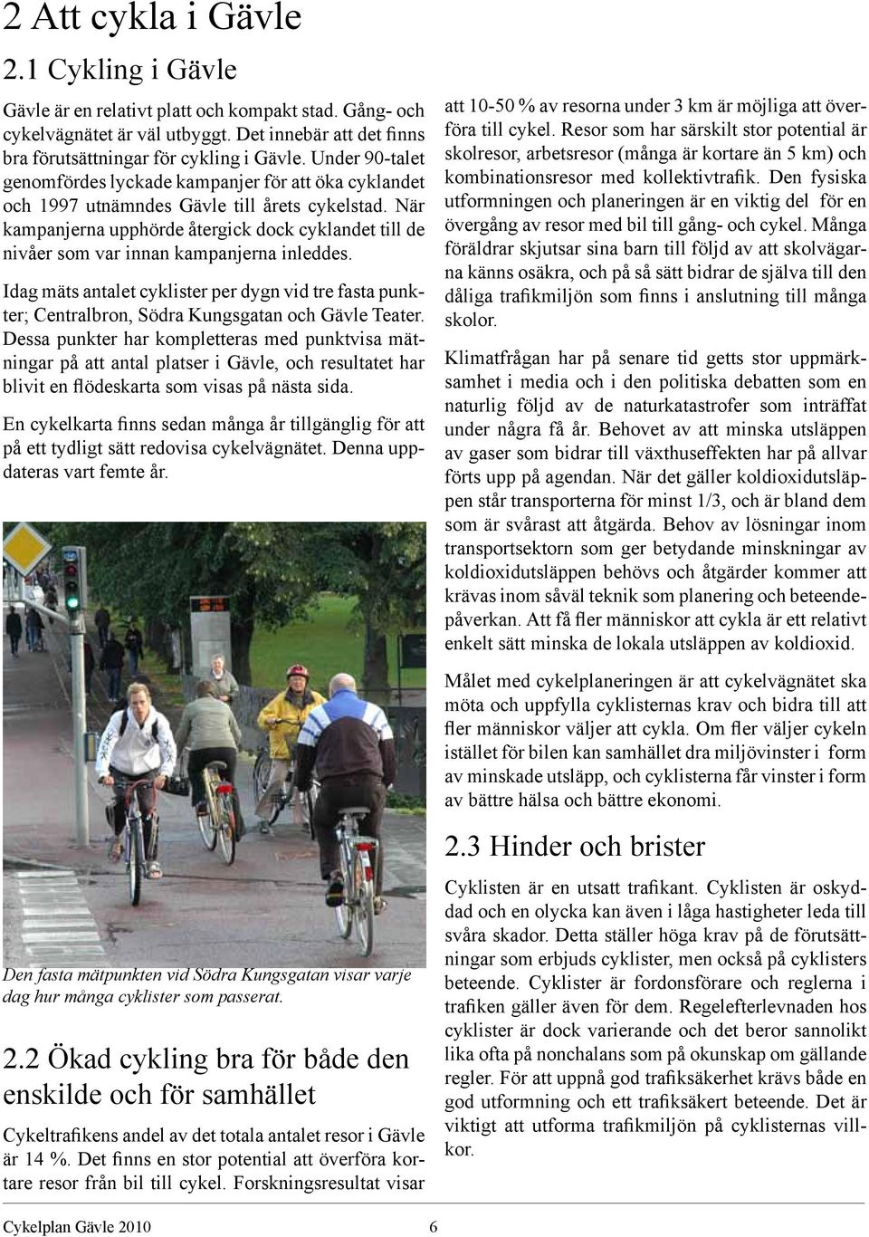 När kampanjerna upphörde återgick dock cyklandet till de nivåer som var innan kampanjerna inleddes.