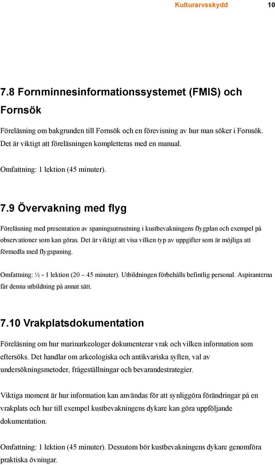 9 Övervakning med flyg Föreläsning med presentation av spaningsutrustning i kustbevakningens flygplan och exempel på observationer som kan göras.