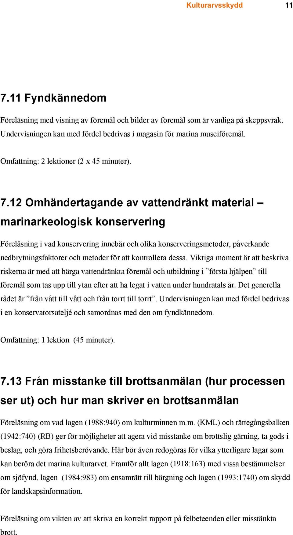 12 Omhändertagande av vattendränkt material marinarkeologisk konservering Föreläsning i vad konservering innebär och olika konserveringsmetoder, påverkande nedbrytningsfaktorer och metoder för att