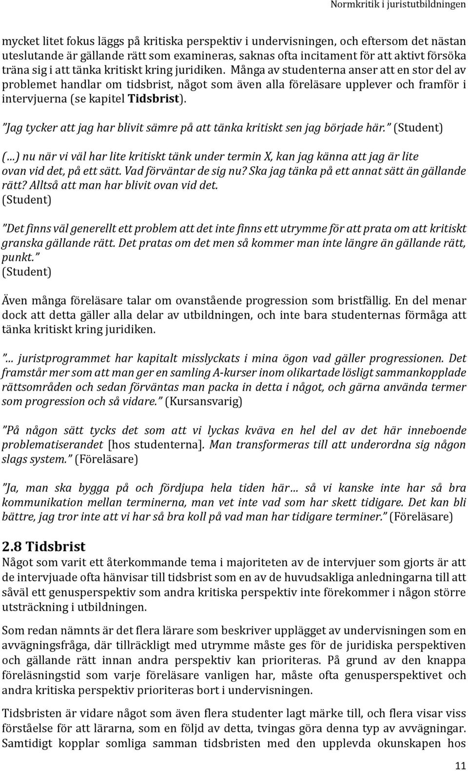 Ma nga av studenterna anser att en stor del av problemet handlar om tidsbrist, na got som a ven alla fo rela sare upplever och framfo r i intervjuerna (se kapitel Tidsbrist).