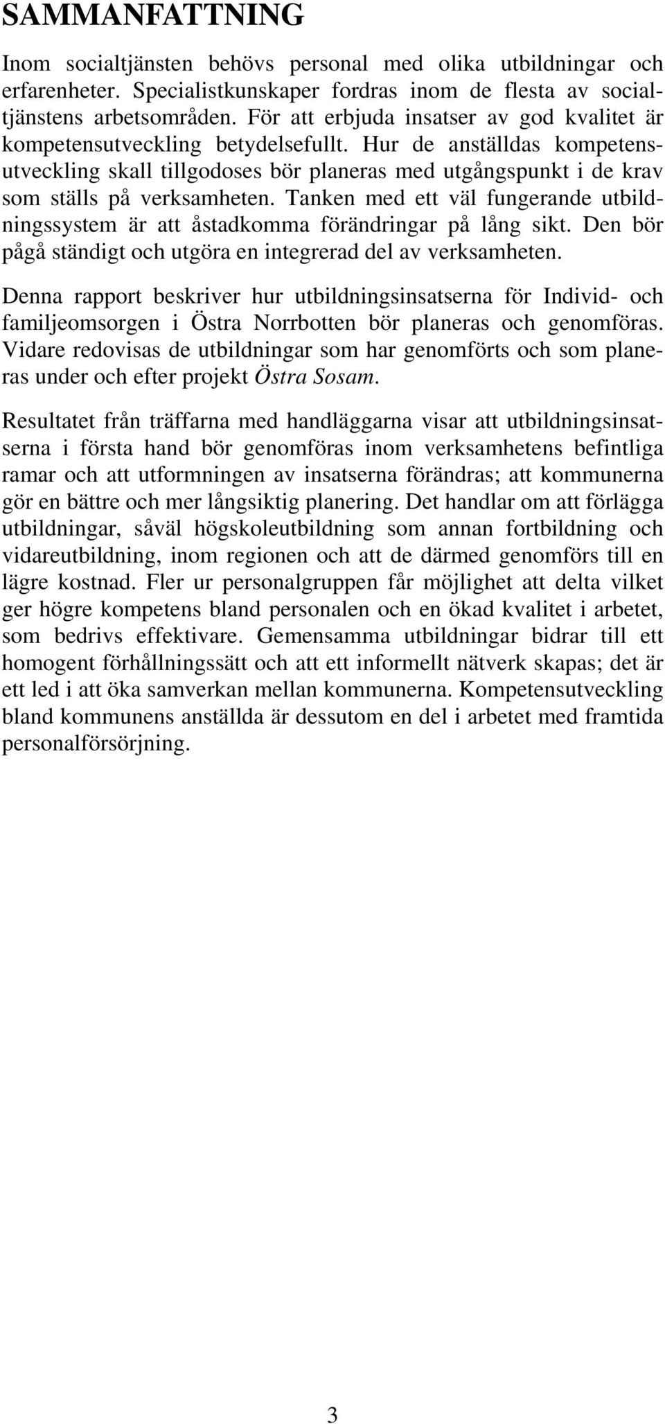 Hur de anställdas kompetensutveckling skall tillgodoses bör planeras med utgångspunkt i de krav som ställs på verksamheten.